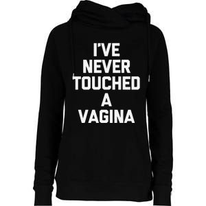 IVe Never Touched A Vagina Funny Saying Sarcastic Womens Funnel Neck Pullover Hood