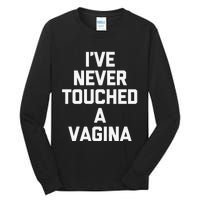 IVe Never Touched A Vagina Funny Saying Sarcastic Tall Long Sleeve T-Shirt