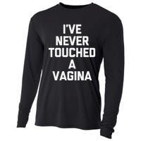 IVe Never Touched A Vagina Funny Saying Sarcastic Cooling Performance Long Sleeve Crew