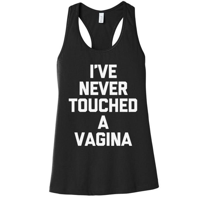 IVe Never Touched A Vagina Funny Saying Sarcastic Women's Racerback Tank