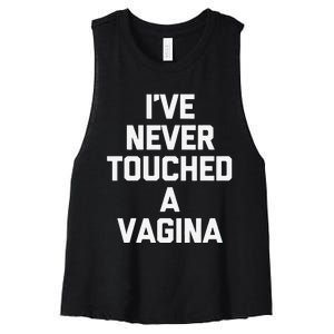 IVe Never Touched A Vagina Funny Saying Sarcastic Women's Racerback Cropped Tank