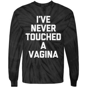 IVe Never Touched A Vagina Funny Saying Sarcastic Tie-Dye Long Sleeve Shirt