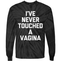 IVe Never Touched A Vagina Funny Saying Sarcastic Tie-Dye Long Sleeve Shirt