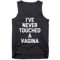 IVe Never Touched A Vagina Funny Saying Sarcastic Tank Top