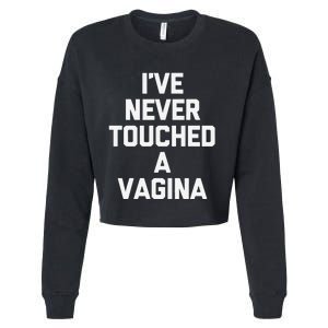 IVe Never Touched A Vagina Funny Saying Sarcastic Cropped Pullover Crew