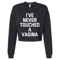 IVe Never Touched A Vagina Funny Saying Sarcastic Cropped Pullover Crew