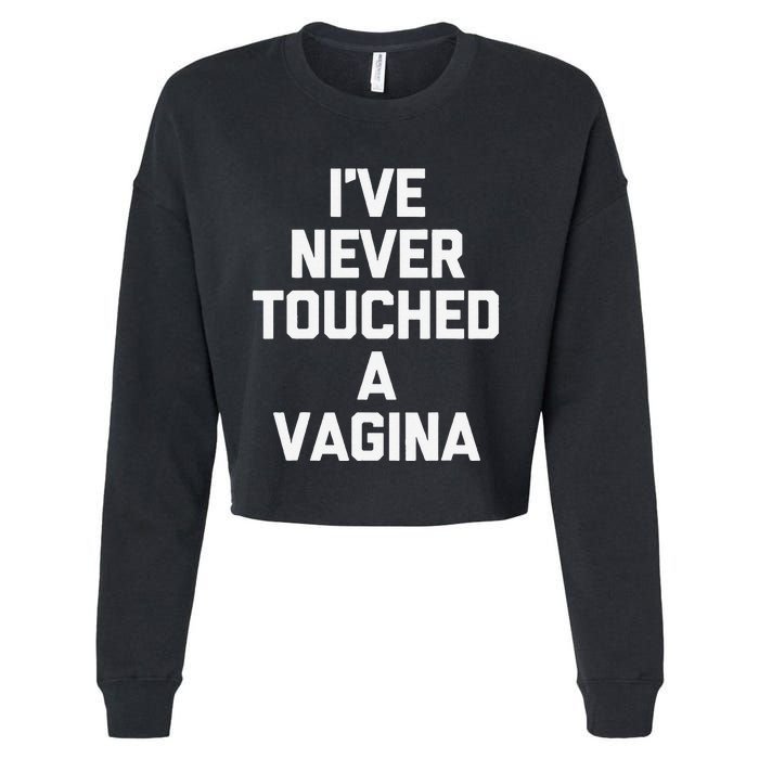 IVe Never Touched A Vagina Funny Saying Sarcastic Cropped Pullover Crew