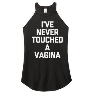 IVe Never Touched A Vagina Funny Saying Sarcastic Women's Perfect Tri Rocker Tank