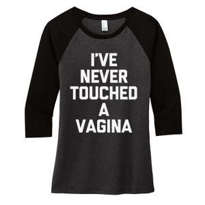 IVe Never Touched A Vagina Funny Saying Sarcastic Women's Tri-Blend 3/4-Sleeve Raglan Shirt