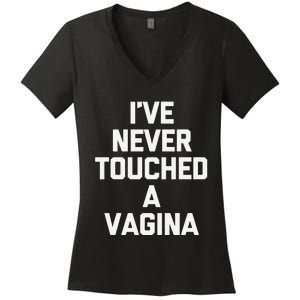 IVe Never Touched A Vagina Funny Saying Sarcastic Women's V-Neck T-Shirt