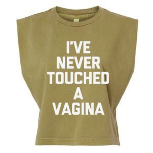 IVe Never Touched A Vagina Funny Saying Sarcastic Garment-Dyed Women's Muscle Tee