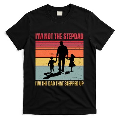 Im Not The Stepdad Im The Dad That Stepped Up Fathers Day T-Shirt