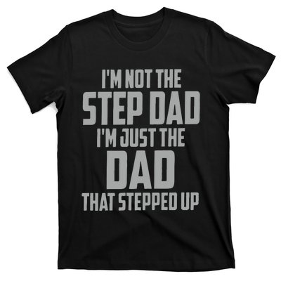 I’m Not The Step Dad I’m Just The Dad That Stepped Up T-Shirt