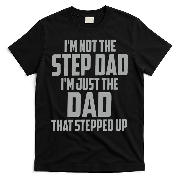 I’m Not The Step Dad I’m Just The Dad That Stepped Up T-Shirt
