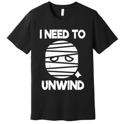 I Need To Unwind Funny Mummy Halloween Premium T-Shirt