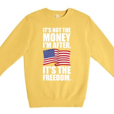 Its Not The Money Im After Its The Freedom Cool Gift Premium Crewneck Sweatshirt