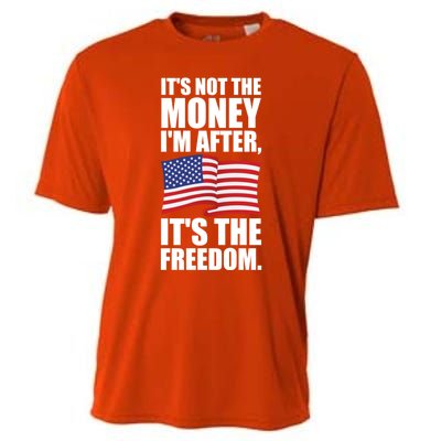 Its Not The Money Im After Its The Freedom Cool Gift Cooling Performance Crew T-Shirt