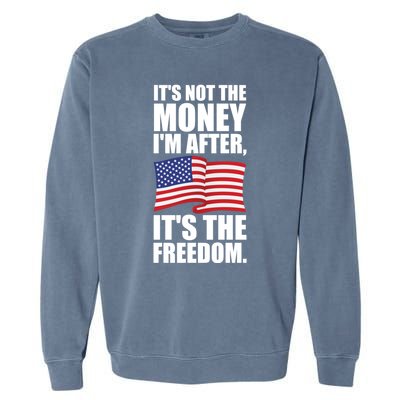 Its Not The Money Im After Its The Freedom Cool Gift Garment-Dyed Sweatshirt