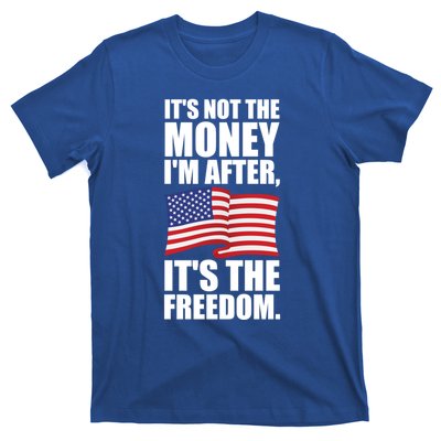 Its Not The Money Im After Its The Freedom Cool Gift T-Shirt