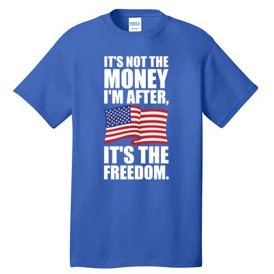 Its Not The Money Im After Its The Freedom Cool Gift Tall T-Shirt