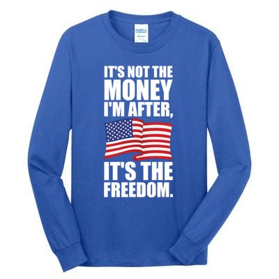 Its Not The Money Im After Its The Freedom Cool Gift Tall Long Sleeve T-Shirt