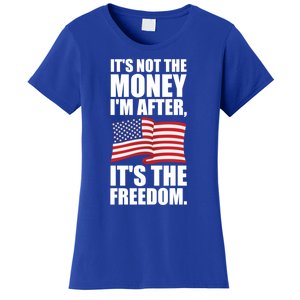 Its Not The Money Im After Its The Freedom Cool Gift Women's T-Shirt