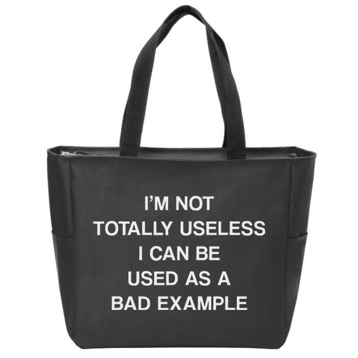 IM Not Totally Useless I Can Be Used As A Bad Example Joke Zip Tote Bag