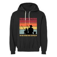 IM Not The Stepfather IM The Father That Stepped Up Fathers Day Garment-Dyed Fleece Hoodie
