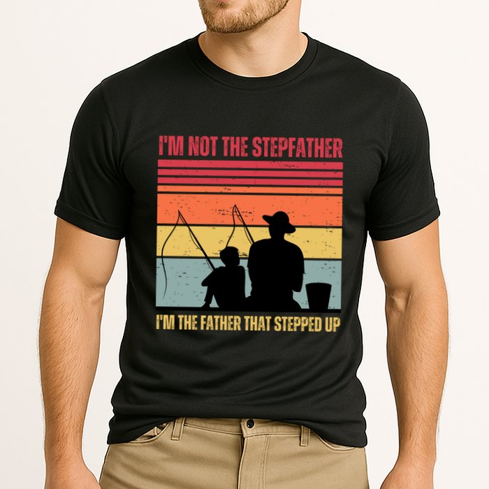IM Not The Stepfather IM The Father That Stepped Up Fathers Day Performance Shirt