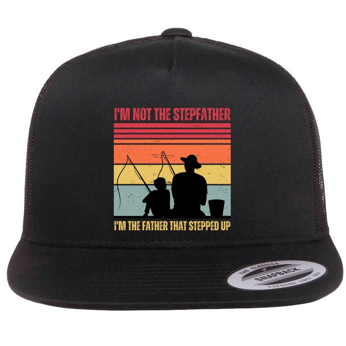 IM Not The Stepfather IM The Father That Stepped Up Fathers Day Flat Bill Trucker Hat
