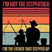 IM Not The Stepfather IM The Father That Stepped Up Fathers Day Toddler Fine Jersey T-Shirt