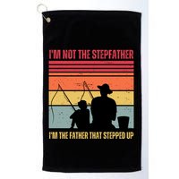 IM Not The Stepfather IM The Father That Stepped Up Fathers Day Golf Towel