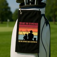 IM Not The Stepfather IM The Father That Stepped Up Fathers Day Golf Towel