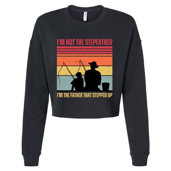 IM Not The Stepfather IM The Father That Stepped Up Fathers Day Cropped Pullover Crew