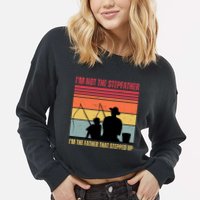 IM Not The Stepfather IM The Father That Stepped Up Fathers Day Cropped Pullover Crew