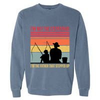 IM Not The Stepfather IM The Father That Stepped Up Fathers Day Garment-Dyed Sweatshirt