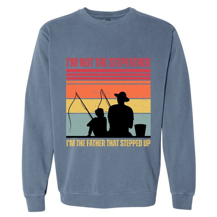 IM Not The Stepfather IM The Father That Stepped Up Fathers Day Garment-Dyed Sweatshirt