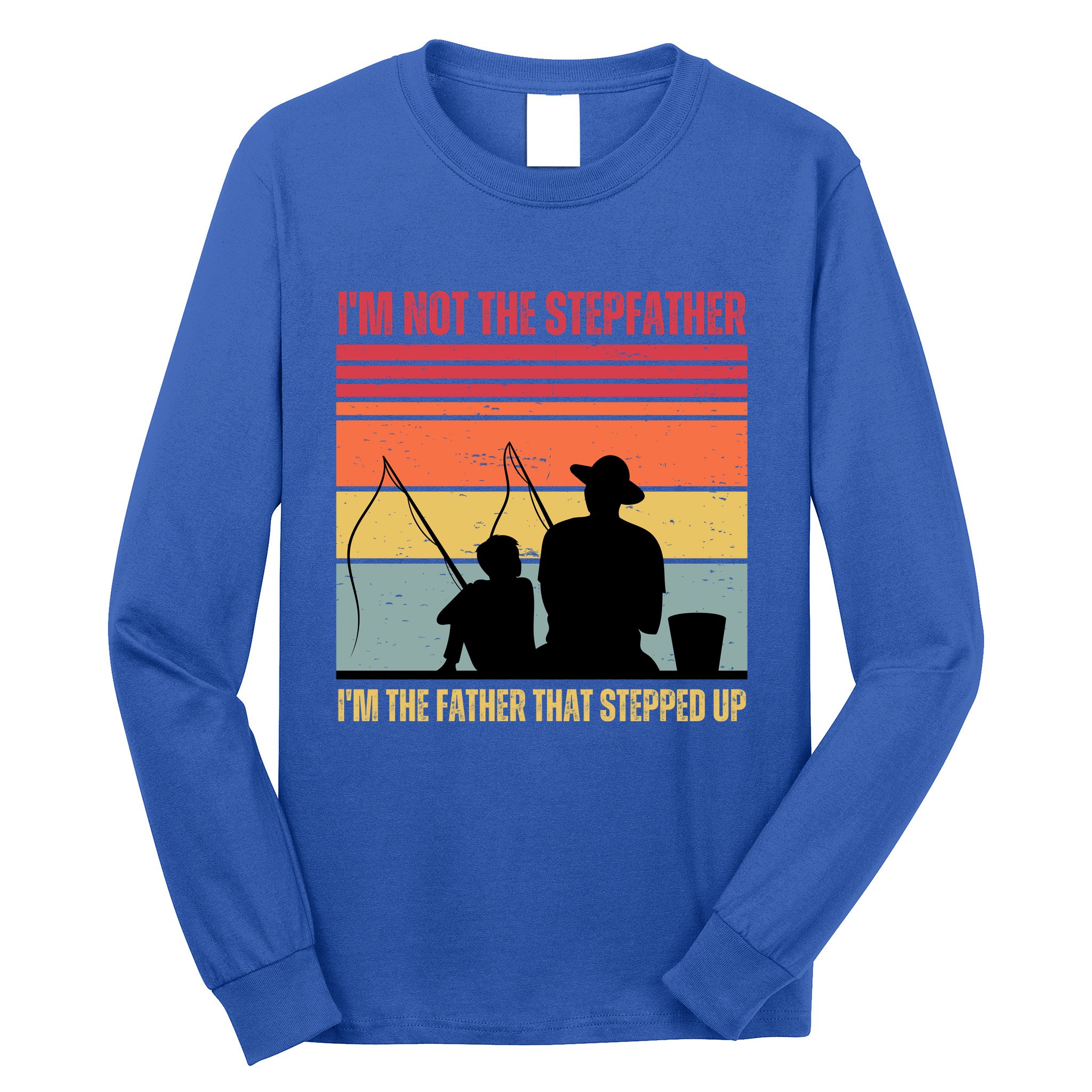 IM Not The Stepfather IM The Father That Stepped Up Fathers Day Long Sleeve Shirt