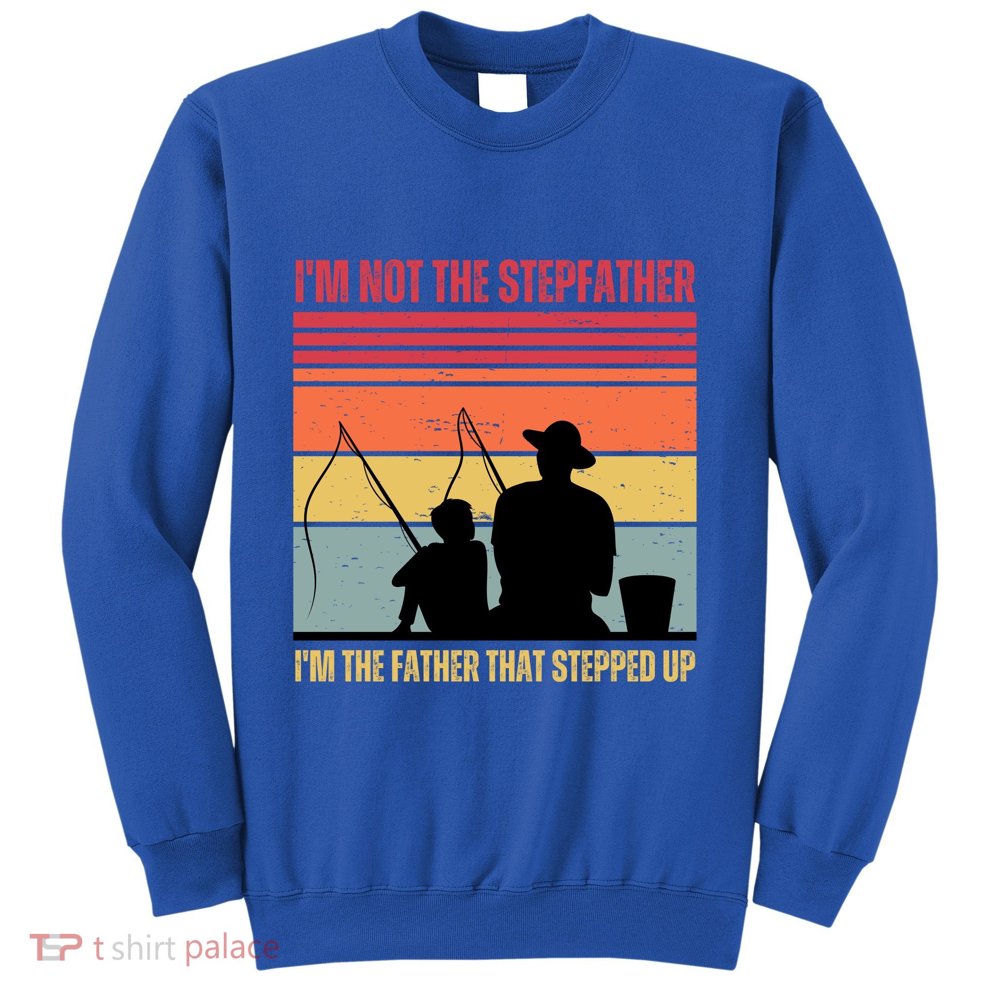 IM Not The Stepfather IM The Father That Stepped Up Fathers Day Sweatshirt