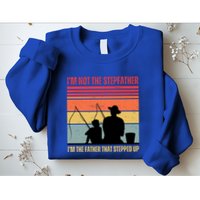 IM Not The Stepfather IM The Father That Stepped Up Fathers Day Sweatshirt