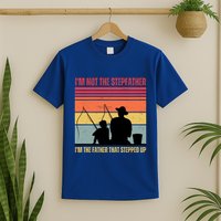 IM Not The Stepfather IM The Father That Stepped Up Fathers Day T-Shirt