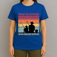 IM Not The Stepfather IM The Father That Stepped Up Fathers Day T-Shirt
