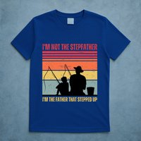 IM Not The Stepfather IM The Father That Stepped Up Fathers Day T-Shirt