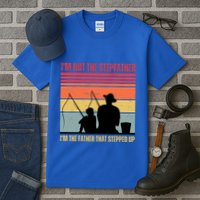 IM Not The Stepfather IM The Father That Stepped Up Fathers Day Tall T-Shirt