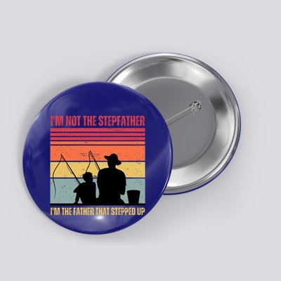 IM Not The Stepfather IM The Father That Stepped Up Fathers Day Button