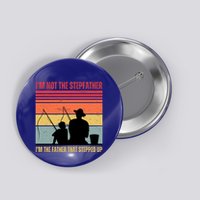 IM Not The Stepfather IM The Father That Stepped Up Fathers Day Button