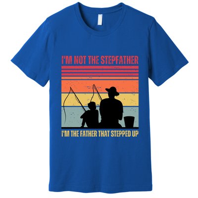IM Not The Stepfather IM The Father That Stepped Up Fathers Day Premium T-Shirt