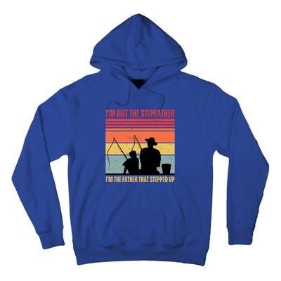IM Not The Stepfather IM The Father That Stepped Up Fathers Day Tall Hoodie