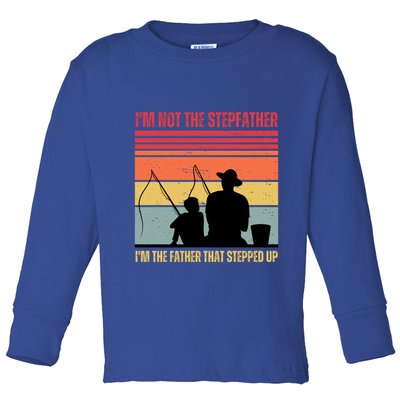 IM Not The Stepfather IM The Father That Stepped Up Fathers Day Toddler Long Sleeve Shirt