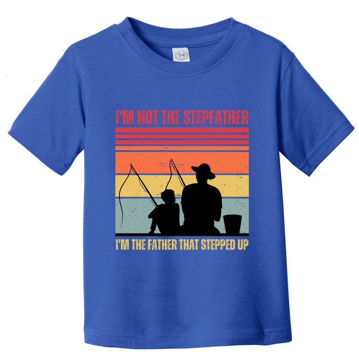 IM Not The Stepfather IM The Father That Stepped Up Fathers Day Toddler T-Shirt